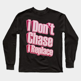 i Don't Chase i Replace Long Sleeve T-Shirt